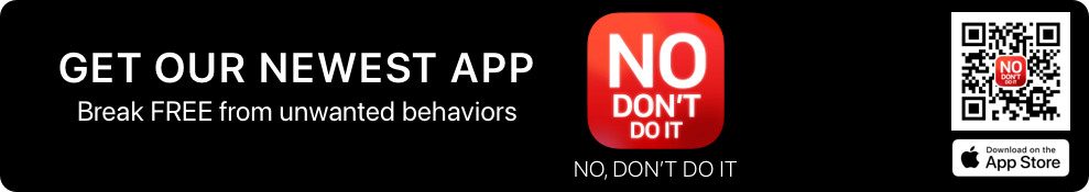 GET OUR NEWEST APP - NO, DON'T DO IT APP - Break free from unwanted behaviors